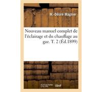 Nouveau manuel complet de l'éclairage et du chauffage au gaz. T. 2 (Éd.1899) - M.-Desire Magnier - Hachette Bnf - broché - Livre