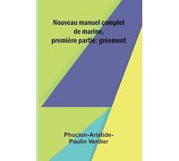 Nouveau manuel complet de marine, premi re partie: gr ement