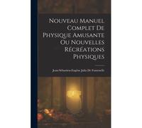 Nouveau Manuel Complet De Physique Amusante Ou Nouvelles Récréations Physiques