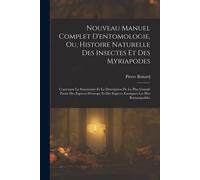 Nouveau Manuel Complet D'entomologie, Ou, Histoire Naturelle Des Insectes Et Des Myriapodes: Contenant La Synonymie Et La Description De La Plus Grand