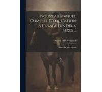 Nouveau Manuel Complet D'équitation À L'usage Des Deux Sexes ...: Ornée De Jolies Figures