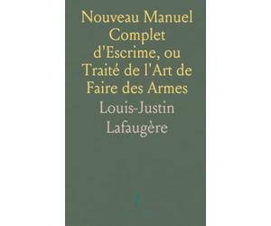 Nouveau Manuel Complet d'Escrime, ou Traité de l'Art de Faire des Armes