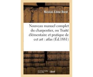 Nouveau manuel complet du charpentier, ou Traité élémentaire et pratique de cet art : atlas