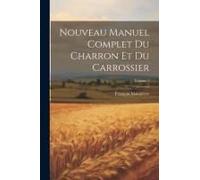Nouveau Manuel Complet Du Charron Et Du Carrossier; Volume 1