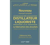 Nouveau manuel complet du distillateur liquoriste: contenant l'art de fabriquer les sirops, les esprits parfumés, les huiles essentielles