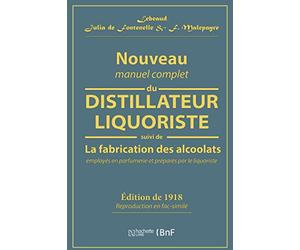 Nouveau manuel complet du distillateur liquoriste: contenant l'art de fabriquer les sirops, les esprits parfumés, les huiles essentielles