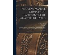 Nouveau Manuel Complet Du Fabricant Et De L'amateur De Tabac: Contenant L'histoire, La Culture Et La Fabrication Du Tabac; Ouvrage Utile Aux Cultivateurs, Aux Fabricants Et Aux Gens Du Monde