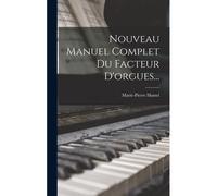 Nouveau Manuel Complet Du Facteur D'orgues...