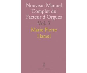 Nouveau Manuel Complet du Facteur d'Orgues: Théorie et Pratique jusqu'à ce Jour, avec Notices Historiques et Biographies