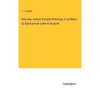 Nouveau Manuel Complet Théorique Et Pratique Du Fabricant De Cidre Et De Poiré