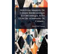 Nouveau Manuel De Chimie Inorganique Et Organique, Suivi D'un Dictionnaire De Chimie...