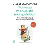 Nouveau manuel de manipulation Pour tout obtenir (ou presque) ! - Gilles Azzopardi - J'ai Lu - Poche - Manuel