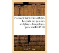Nouveau manuel des artistes. Le guide des peintres, sculpteurs, dessinateurs, graveurs, architectes Dans le choix des sujets allégoriques ou emblématiques qu'ils ont à employer dans leurs compositions