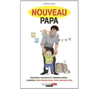Nouveau papa: Grossesse, naissance et première année... l'essentiel pour réussir dans...