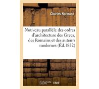Nouveau parallèle des ordres d'architecture des Grecs, des Romains et des auteurs modernes (Éd.1852) - Charles Normand - Hachette Bnf - broché - Livre