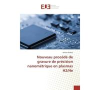 Nouveau procede de gravure de precision nanometrique en plasmas H2/He - Jérôme Dubois - Universitaires Europeennes - broché - Etude