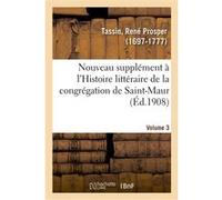 Nouveau supplément à l'Histoire littéraire de la congrégation de Saint-Maur. Volume 3 René Prosper Tassin (Auteur)