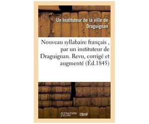 Nouveau Syllabaire Français , Par Un Instituteur De La Ville De Draguignan
