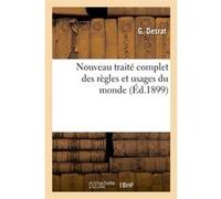 Nouveau traité complet des règles et usages du monde (Éd.1899) G. Desrat (Auteur)
