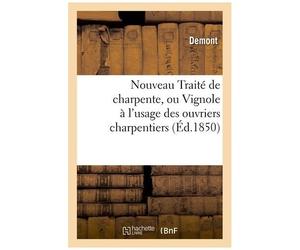 Nouveau Traité De Charpente, Ou Vignole À L'usage Des Ouvriers Charpentiers