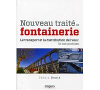 Nouveau traité de fontainerie Le transport et la distribution de l'eau : le cas parisien. - Cédric Denis - Eyrolles - broché - Guide