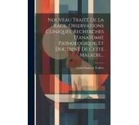 Nouveau Traité De La Rage, Observations Cliniques, Recherches D'anatomie Pathologique, Et Doctrine De Cette Maladie...