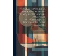 Nouveau Traité De La Rage, Observations Cliniques, Recherches D'anatomie Pathologique, Et Doctrine De Cette Maladie...