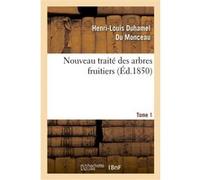 Nouveau traité des arbres fruitiers.Tome 1 Henri-Louis Duhamel du Monceau (Auteur)