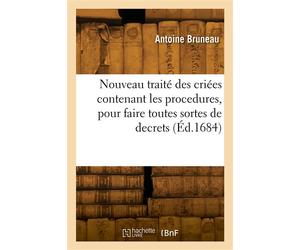 Nouveau traité des criées contenant les procedures, pour faire toutes sortes de decrets. 2e édition - A. Bruneau - Hachette Bnf - broché - Livre