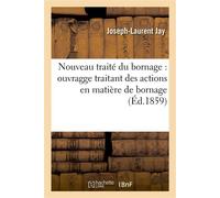 Nouveau traité du bornage : ouvragge traitant des actions en matière de bornage, de la compétence - Joseph-Laurent Jay - Hachette Bnf - broché - Livre