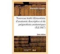 Nouveau traité élémentaire d'anatomie descriptive et de préparations anatomiques 3e édition - Alexandre Jamain - Hachette Bnf - broché - Livre