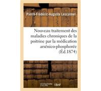 Nouveau traitement des maladies chroniques de la poitrine par la médication arsénico-phosphorée - Pierre-Frédéric-Auguste Lescalmel - Hachette Bnf - broché - Livre