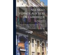 Nouveau Voyage Aux Isles De L'amerique: Contenant L'histoire Naturelle De Ces Pays, L'origine, Les Moeurs, La Religion & Le Gouvernement Des Habitans ... Qui Y Sont Arrivez Pendant Le Long Séjour Que