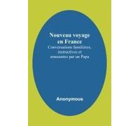 Nouveau Voyage En France; Conversations Familières, Instructives Et Amusantes Par Un Papa