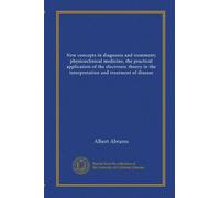 Nouveaux concepts dans le diagnostic et le traitement ; médecine physico-clinique, l'application pratique de la théorie électronique dans l'interprétation et le traitement des maladies