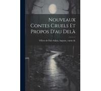Nouveaux Contes Cruels Et Propos D'au Delà