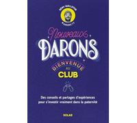 Nouveaux DARONS, bienvenue au club !: Conseils et confidences pour se préparer et vivre à fond chaque étape de la paternité