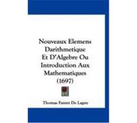 Nouveaux Elemens Darithmetique Et D'Algebre Ou Introduction Aux Mathematiques (1697) De Lagny, Thomas Fantet (Auteur)