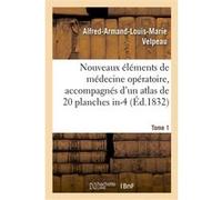 Nouveaux éléments de médecine opératoire, accompagnés d'un atlas de 20 planches in-4, gravées Alfred-Armand-Louis-Marie Velpeau (Auteur), Antoine Chazal (Auteur)