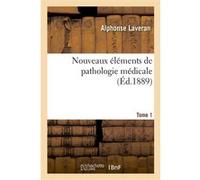 Nouveaux éléments de pathologie médicale. Tome 1 Alphonse Laveran (Auteur), Joseph Teissier (Auteur)