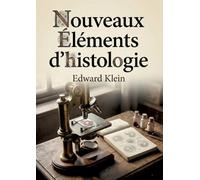 Nouveaux éléments d'histologie: Un manuel d'histologie offrant un aperçu concis des connaissances de l'époque et des techniques microscopiques.