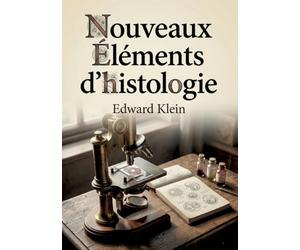 Nouveaux éléments d'histologie: Un manuel d'histologie offrant un aperçu concis des connaissances de l'époque et des techniques microscopiques.