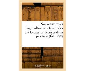 Nouveaux essais d'agriculture à la faveur des enclos, par un fermier de la province Comparés avec l'ancienne culture soumise au parcours, dédiés à Nosseigneurs du duché de Bourgogne - Collectif - Hach