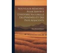Nouveaux Mémoires Pour Servir À L'histoire Naturelle Des Pyrénées Et Des Pays Adjacents