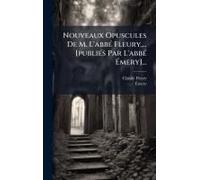 Nouveaux Opuscules De M. L'abbã(C) Fleury, ... [Publiã(C)S Par L'abbã(C) ÃMery]...