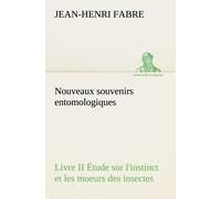 Nouveaux Souvenirs Entomologiques - Livre Ii Étude Sur L'instinct Et Les Moeurs Des Insectes