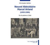 Nouvel abécédaire Marcel Arland (1899-1986) De Académie à Zélie - Christophe Baillat - Les Impliqués - broché - Essai