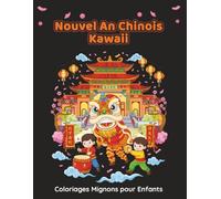 Nouvel An Chinois Kawaii - Coloriages Mignons pour Enfants: 50 dessins adorables à colorier, dragons, lanternes et scènes joyeuses - Activité créative et amusante pour enfants dès 6 ans