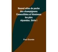 Nouvel Atlas De Poche Des Champignons Comestibles Et Vénéneux Les Plus Répandus. Série I