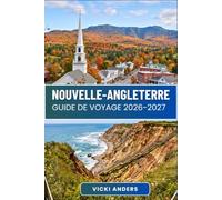 NOUVELLE-ANGLETERRE Guide de voyage 2026-2027: Villes côtières, sentiers de montagne et charme des petites villes du Maine, du Vermont, du New ... du Rhode Island et du Connecticut